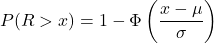 \[P(R>x)=1-\Phi \left(\frac{x-\mu}{\sigma}\right)\]