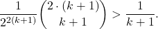 \[\frac{1}{2^{2(k+1)}} \binom{2\cdot (k+1)}{k+1} > \frac{1}{k+1}.\]