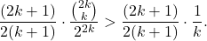 \[\frac{(2k+1)}{2(k+1)} \cdot \frac{\binom{2k}{k}}{2^{2k}} > \frac{(2k+1)}{2(k+1)} \cdot \frac{1}{k}.\]