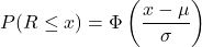 \[P(R\le x)=\Phi \left(\frac{x-\mu}{\sigma}\right)\]