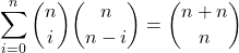 \[\sum_{i=0}^{n}\binom{n}{i}\binom{n}{n-i}=\binom{n+n}{n}\]