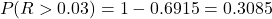 \[P(R> 0.03)=1-0.6915=0.3085\]