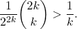 \[\frac{1}{2^{2k}}\binom{2k}{k} >\frac{1}{k}.\]