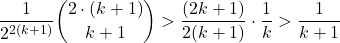 \[\frac{1}{2^{2(k+1)}} \binom{2\cdot (k+1)}{k+1} > \frac{(2k+1)}{2(k+1)} \cdot \frac{1}{k}> \frac{1}{k+1}\]