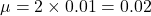 \mu = 2\times 0.01 = 0.02