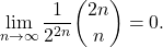 \[\lim_{n\to\infty} \frac{1}{2^{2n}}\binom{2n}{n} =0.\]