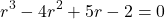 \[r^3-4r^2+5r-2=0\]