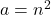 a=n^2