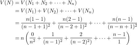 \begin{align*}V(N)&=V(N_1+N_2+\dots+N_n)\\&=V(N_1)+V(N_2)+\dots+V(N_n)\\&=\frac{n(1-1)}{(n-1+1)^2}+\frac{n(2-1)}{(n-2+1)^2}+\dots+\frac{n(n-1)}{(n-n+1)^2}\\&=n\left(\frac{0}{n^2}+\frac{1}{(n-1)^2}+\frac{2}{(n-2)^2)}+\dots+\frac{n-1}{1}\right)\end{align*}