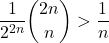 \[\frac{1}{2^{2n}}\binom{2n}{n} >\frac{1}{n}\]