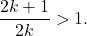 \[\frac{2k+1}{2k} > 1.\]