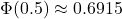 \[\Phi(0.5)\approx 0.6915\]