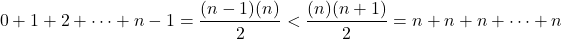 \[0+1+2+\dots+n-1=\frac{(n-1)(n)}{2}<\frac{(n)(n+1)}{2}=n+n+n+\dots+n\]