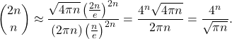 \[\binom{2n}{n} \approx \frac{\sqrt{4\pi n} \left(\frac{2n}{e}\right)^{2n}}{(2\pi n) \left(\frac{n}{e}\right)^{2n}} = \frac{4^n \sqrt{4\pi n}}{2\pi n} = \frac{4^n}{\sqrt{\pi n}}.\]