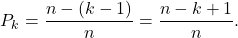 \[P_k=\frac{n-(k-1)}{n}=\frac{n-k+1}{n}.\]