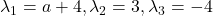 \lambda_1=a+4,\lambda_2=3,\lambda_3=-4